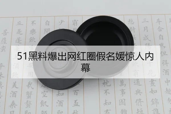 51黑料爆出网红圈假名媛惊人内幕